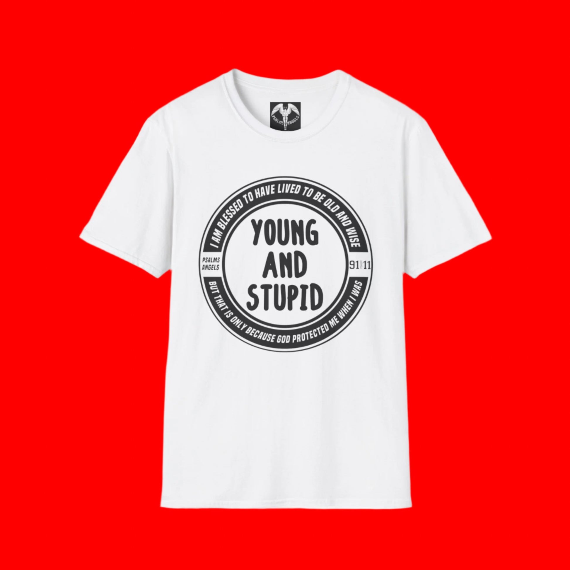 I was young and stupid but now I am old and wise and I owe it all to our Lord Saviour who promised that "He will send His Angels to protect you wherever you go" graphic teeshirt