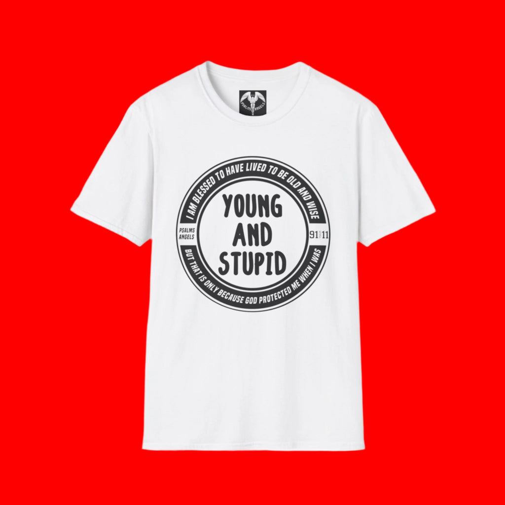 I was young and stupid but now I am old and wise and I owe it all to our Lord Saviour who promised that "He will send His Angels to protect you wherever you go" graphic teeshirt 