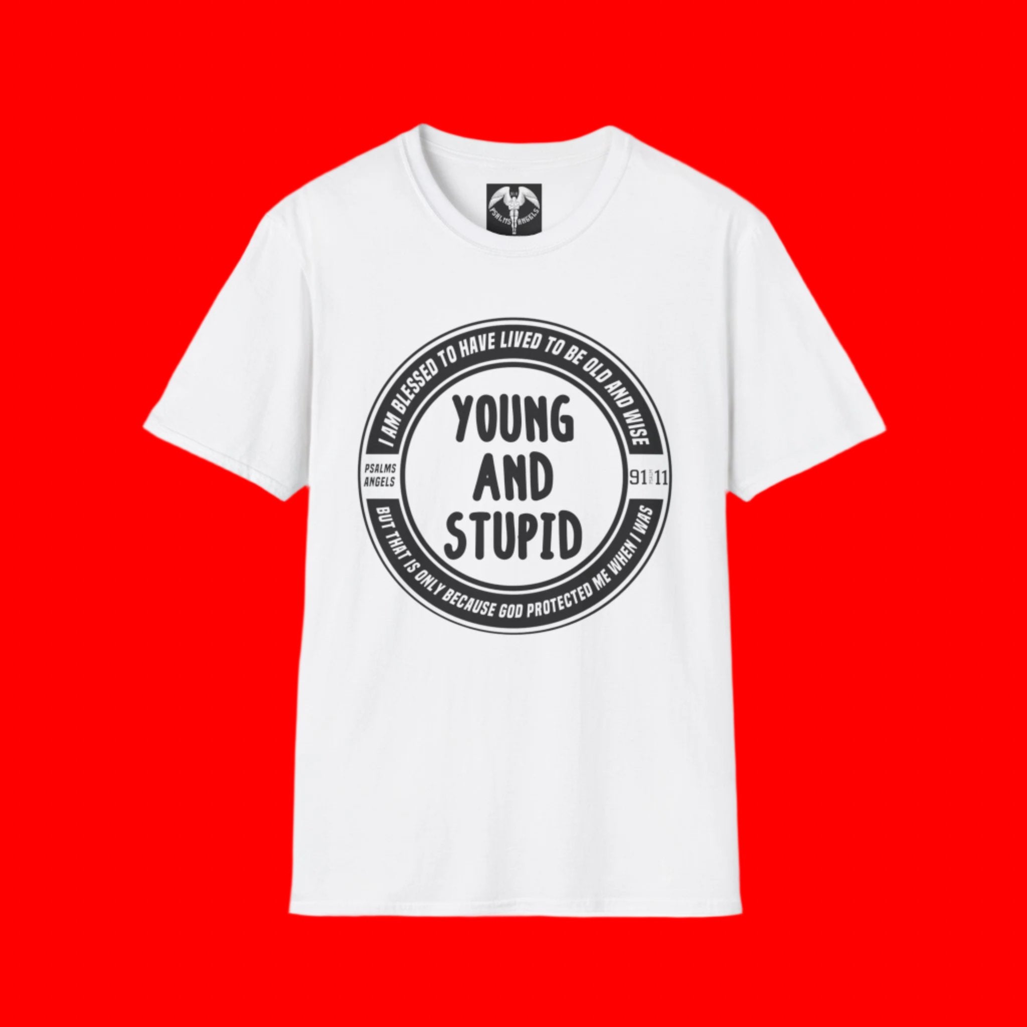 I was young and stupid but now I am old and wise and I owe it all to our Lord Saviour who promised that "He will send His Angels to protect you wherever you go" graphic teeshirt 
