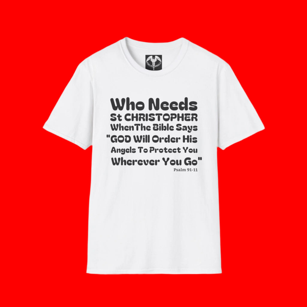 Who needs Saint Christopher when the Bible says God will order his angels to protect you wherever you go. Psalm 91:11 printed on a white teeshirt 